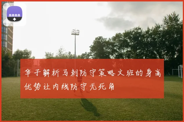 华子解析马刺防守策略文班的身高优势让内线防守无死角